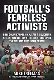 Football's fearless activists : how colin kaepernick, eric reid, kenny stills, and fellow athletes stood up to the nfl and president trump cover image