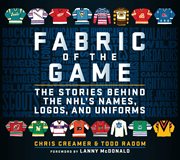 Fabric of the game : the stories behind the nhl's names, logos, and uniforms cover image