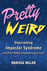 Pretty weird : overcoming impostor syndrome and other oddly empowering lessons cover image