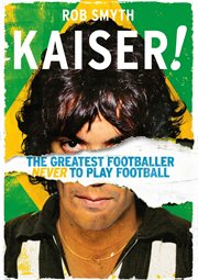 Kaiser! : the greatest footballer never to play football cover image
