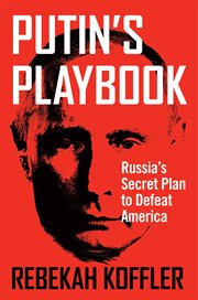Putin's Playbook : Russia's Secret Plan to Defeat America cover image