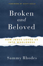 Broken and Beloved : How Jesus Loves Us into Wholeness cover image