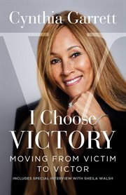 I Choose Victory : Moving from Victim to Victor cover image