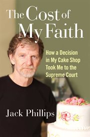 The Cost of My Faith : How a Decision in My Cake Shop Took Me to the Supreme Court cover image