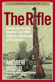 The Rifle : Combat Stories from America's Last WWII Veterans, Told Through an M1 Garand cover image
