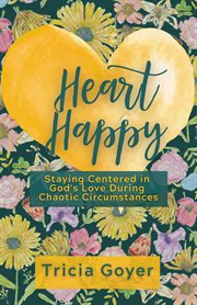 Heart Happy : Staying Centered in God's Love During Chaotic Circumstances cover image