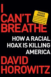 I Can't Breathe : How a Racial Hoax Is Killing America cover image