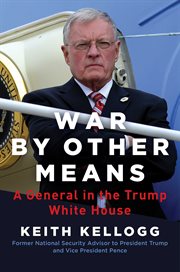 War by Other Means : A General in the Trump White House cover image