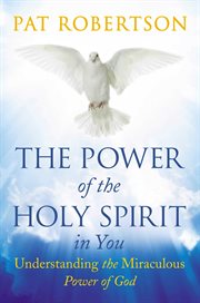 The Power of the Holy Spirit in You : Understanding the Miraculous Power of God cover image