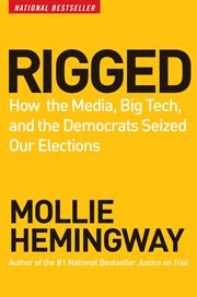 Rigged : How the Media, Big Tech, and the Democrats Seized Our Elections cover image