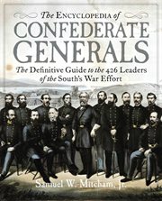The Encyclopedia of Confederate Generals : The Definitive Guide to the 426 Leaders of the South's War Effort cover image