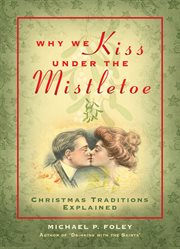 Why We Kiss Under the Mistletoe : Christmas Traditions Explained cover image