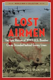 Lost Airmen : The Epic Rescue of WWII U.S. Bomber Crews Stranded Behind Enemy Lines cover image