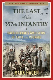 The Last of the 357th Infantry : Harold Frank's WWII Story of Faith and Courage cover image