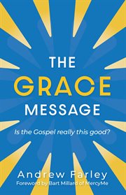 The Grace Message : Is the Gospel Really This Good? cover image