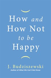 How and How Not to Be Happy cover image