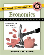 The Politically Incorrect Guide to Economics : Politically Incorrect Guides cover image