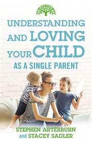 Understanding and Loving Your Child As a Single Parent cover image
