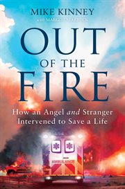 Out of the Fire : How an Angel and a Stranger Intervened to Save a Life cover image
