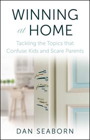 Winning at Home : Tackling the Topics that Confuse Kids and Scare Parents cover image