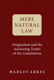 Mere Natural Law : Originalism and the Anchoring Truths of the Constitution cover image