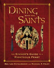 Dining With the Saints : The Sinner's Guide to a Righteous Feast cover image