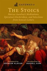 Gateway to the Stoics : Marcus Aurelius's Meditations, Epictetus's Enchiridion, and Selections from Seneca's Letters cover image