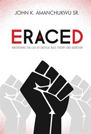 Eraced : Uncovering the Lies of Critical Race Theory and Abortion cover image