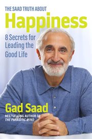 The Saad Truth about Happiness : 8 Secrets for Leading the Good Life cover image