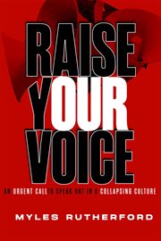 Raise Your Voice : An Urgent Call to Speak Out in a Collapsing Culture cover image