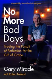 No More Bad Days : Trading the Pursuit of Perfection for the Gift of Grace cover image