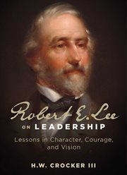 Robert E. Lee on Leadership : Lessons in Character, Courage, and Vision cover image
