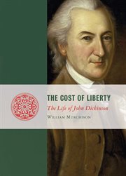 The Cost of Liberty : The Life of John Dickinson cover image