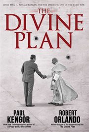 The Divine Plan : John Paul II, Ronald Reagan, and the Dramatic End of the Cold War cover image