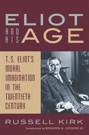 Eliot and His Age : T. S. Eliot's Moral Imagination in the Twentieth Century cover image