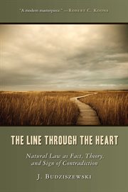 The Line Through the Heart : Natural Law as Fact, Theory, and Sign of Contradiction cover image