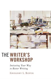 The Writer's Workshop : Imitating Your Way to Better Writing cover image