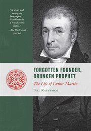Forgotten Founder, Drunken Prophet : The Life of Luther Martin. Lives of the Founders cover image
