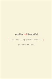 Small Is Still Beautiful : Economics as if Families Mattered cover image