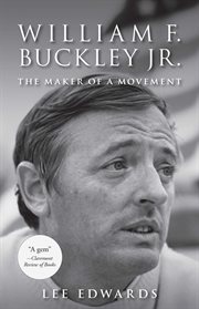 William F. Buckley Jr. : The Maker of a Movement cover image