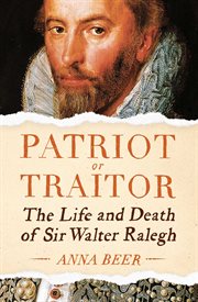 Patriot or traitor : the life and death of Sir Walter Ralegh cover image