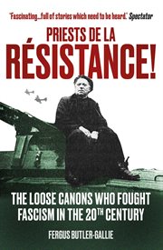 Priests de la resistance! : the loose canons who fought fascism in the twentieth century cover image