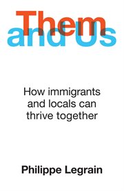 Them and Us : How Immigrants and Locals Can Thrive Together : How Immigrants and Locals Can Thrive Together cover image