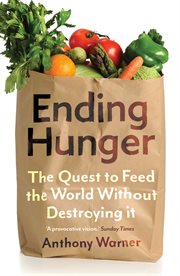 Ending hunger : the quest to feed the world without destroying it cover image