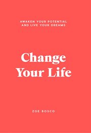 Change Your Life : Awaken Your Potential and Live Your Dreams cover image