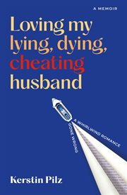 Loving My Lying, Dying, Cheating Husband : A Memoir of a Whirlwind Romance Gone Wrong cover image