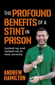 The Profound Benefits of a Stint in Prison : Locked up and Lucked Out in Max Security cover image