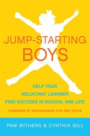 Jump-Starting Boys : Help Your Reluctant Learner Find Success in School and Life cover image