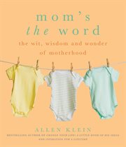 Mom's the Word : The Wit, Wisdom, and Wonder of Motherhood cover image