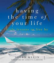 Having the Time of Your Life : Little Lessons to Live By cover image